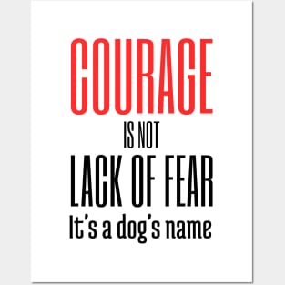 Courage Is Not Lack of Fear it's a Dogs Name Posters and Art